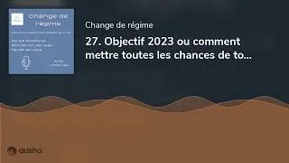 Miniature : 27. Objectif 2023 ou comment mettre toutes les chances de ton coté pour ne pas l'abandonner dans ...