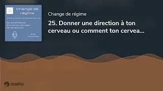 Miniature : 25. Donner une direction à ton cerveau ou comment ton cerveau trouvece que tu lui demander de che...