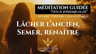 Miniature : Méditation guidée : Le printemps en soi - Lâcher l'ancien, semer & renaître (sans pub/vraie voix)