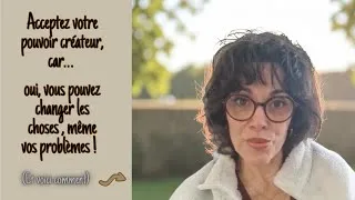 Miniature : Acceptez votre pouvoir créateur, car oui vous pouvez changer les choses, même les « problèmes ».