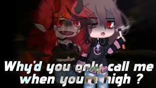Miniature : Why’d you only call me when you're high // gacha club 
