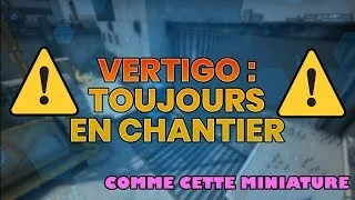 Miniature : MAJ CSGO : Vertigo encore et toujours en chantier