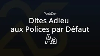 Miniature : Tutoriel WEBDEV : Dites Adieu aux Polices par Défaut