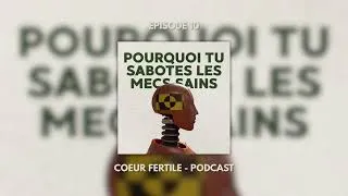 Miniature : EPISODE 10 : Pourquoi tu sabotes les mecs sains (et comment arrêter)