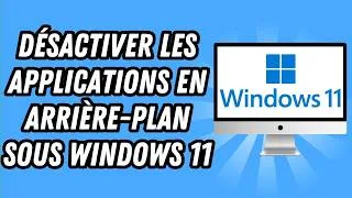 Miniature : Comment désactiver les applications en arrière plan sous Windows 11 (GUIDE COMPLET)