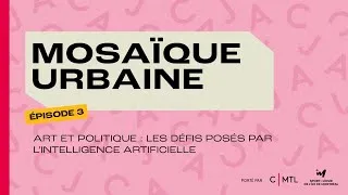 Miniature : Mosaïque urbaine ép.3 (partie 2/2) | Art et politique : l’impact sur la culture et les défis de l'IA
