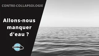 Miniature : [CONTRE-COLLAPSOLOGIE] Épisode 2 : Allons-Nous Manquer D'Eau ?