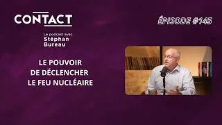 Miniature : CONTACT #145 | Le pouvoir de déclencher le feu nucléaire - Didier Maleterre (par Stéphan Bureau)
