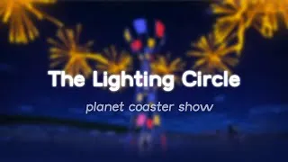 Miniature : The Lighting Circle - Planet Coaster Show Concept