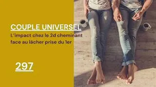 Miniature : COUPLE UNIVERSEL - 297 : L'impact chez le 2d cheminant du lâcher prise du 1er
