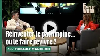 Miniature : 🎥  Comment réinventer la découverte du patrimoine ? Thibault Manchon est l'invité de Future of Work