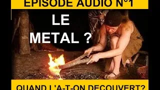 Miniature : Quand l'homme a-t-il découvert le métal ? (EPISODE AUDIO N°1)