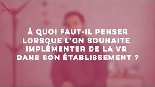 Miniature : A quoi faut il penser lorsque l’on souhaite implémenter de la VR dans son établissement ?