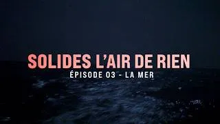 Miniature : SOLIDES L'AIR DE RIEN : ÉPISODE 3 - LA MER