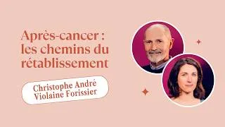 Miniature : EP166 - APRÈS-CANCER : LES CHEMINS DU RÉTABLISSEMENT. Christophe André & Violaine Forissier