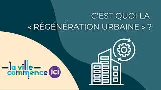 Miniature : C'EST QUOI LA « RÉGÉNÉRATION URBAINE » ?