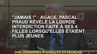 Miniature : "Jamais !" : Agacé, Pascal Praud révèle la lourde interdiction faite à ses 4 filles lorsqu'elles éta