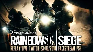 Miniature : [FaceStream/PS4/FR] De retour sur Rainbow 6 !!!!!!!! Twitch Replay 23/05/2018