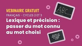Miniature : 🎥 Wébinaire français - Cycle 1 et 2 : Lexique et précision, passer du mot connu au mot choisi