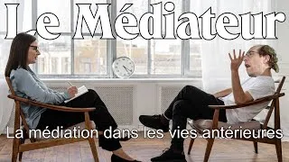 Miniature : Le Médiateur  - Épisode 9 -  La médiation dans mes vies antérieures