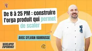 Miniature : De 8 à 25 PM : construire l'orga produit qui permet de scaler — Sylvain Ramousse