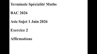 Miniature : BAC 2026 Asie Sujet 1 Juin 2026 Exercice 2 Affirmations