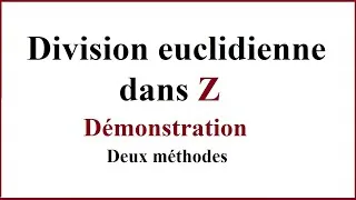 Miniature : Division euclidienne dans Z : démonstration - deux méthodes