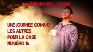 Miniature : Une journée comme les autres pour la case 16   calendrier de l' avent 2017