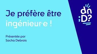 Miniature : Sacha Debrais - Je préfère être ingénieur·e !