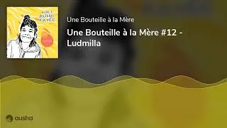 Miniature : Une Bouteille à la Mère #12 - Ludmilla