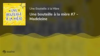 Miniature : Une bouteille à la mère #7 - Madeleine