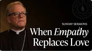 Miniature : When Empathy Replaces Love – Bishop Barron's Sunday Sermon