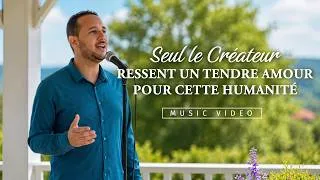 Miniature : Musique chrétienne en français « Seul le Créateur ressent un tendre amour pour cette humanité »