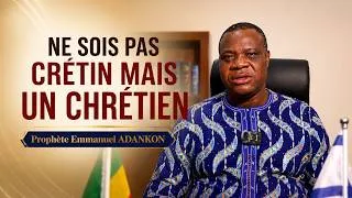 Miniature : NE SOIS PAS CRETIN, SOIS UN CHRETIEN - PROPHETE EMMANUEL ADANKON