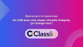 Miniature : Masterclass Classilio - Un LMS avec une classe virtuelle intégrée, ça change tout !