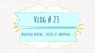 Miniature : Vlog # 23  Nouveau Bureau, Visite et Shopping