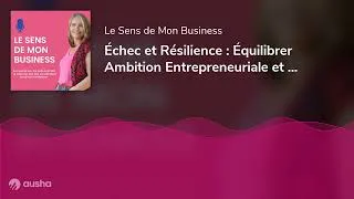 Miniature : Échec et Résilience : Équilibrer Ambition Entrepreneuriale et Épanouissement Personnel