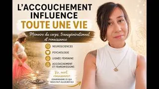 Miniature : L’Accouchement Influence-t-il Toute Une Vie ? | Neurosciences, Mémoire du Corps & Transgénérationnel