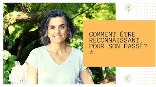 Miniature : Comment être reconnaissant pour son passé?