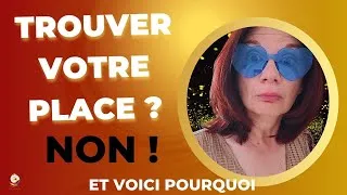 Miniature : "Je veux trouver ma place” : un leurre ? – Eclairage de Conscience approfondie