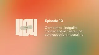 Miniature : Épisode 10 - Combattre l’inégalité contraceptive : vers la contraception masculine