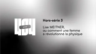 Miniature : Hors-série 3 - Lise MEITNER, ou comment une femme a révolutionné la physique