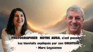 Miniature : PHOTOGRAPHIER  NOTRE AURA, c'est possible ! Les bienfaits expliqués par son CREATEUR -Marc Leyssenne