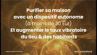 Miniature : Purifier sa maison avec un dispositif autonome (à moins de 30 Eur) et augmenter le taux vibratoire
