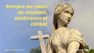 Miniature : Voeux d'abstinence - chasteté - célibat : rompre les anciens voeux religieux - VIDEO n°3