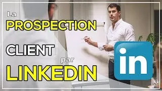 Miniature : La prospection client par Linkedin que vous DEVEZ maîtriser !