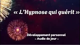 Miniature : L'HYPNOSE QUI GUERIT - Audio de jour. Explication rapide de développement personnel