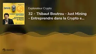 Miniature : 32 - Thibaut Boutrou - Just Mining - Entreprendre dans la Crypto en France : un combat incessant