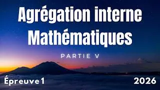 Miniature : Agrégation interne mathématiques 2026 - Épreuve 1 (Partie V)
