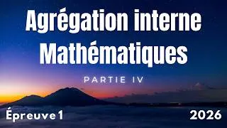 Miniature : Agrégation interne mathématiques 2026 - Épreuve 1 (Partie IV)